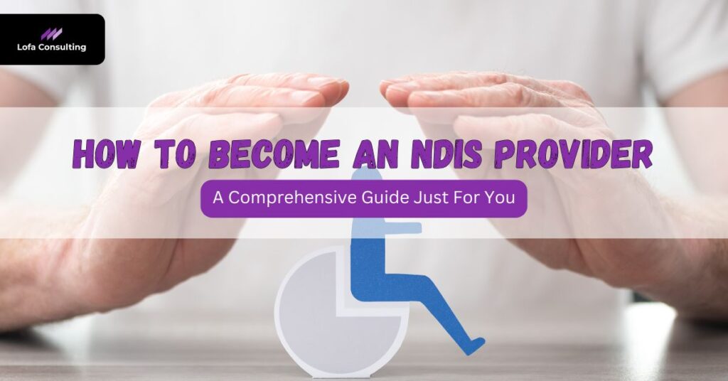 How to Become an NDIS Provider | Lofa Consulting