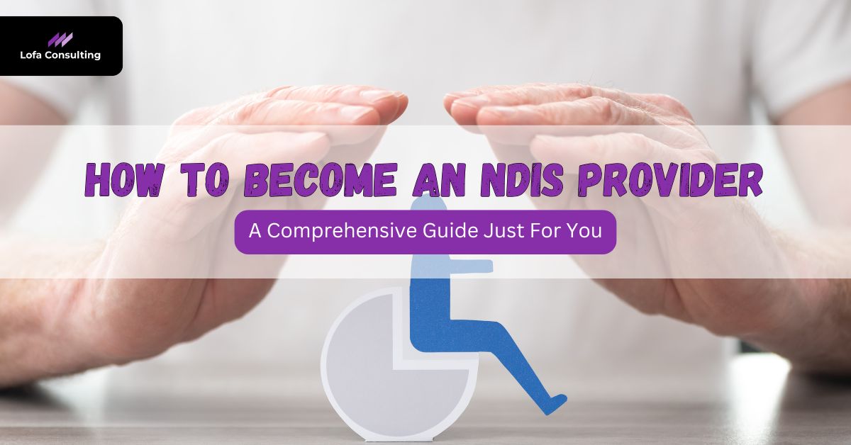 How to Become an NDIS Provider | Lofa Consulting