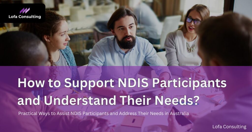 How to Support NDIS Participants and Understand their Needs | Lofa Consulting